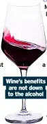  ?? ?? Wine’s benefits are not down to the alcohol