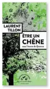  ??  ?? ✐ « Être un chêne. Sous l’écorce de Quercus », de Laurent Tillon, Éd. Actes Sud, 320 p., 22 €.