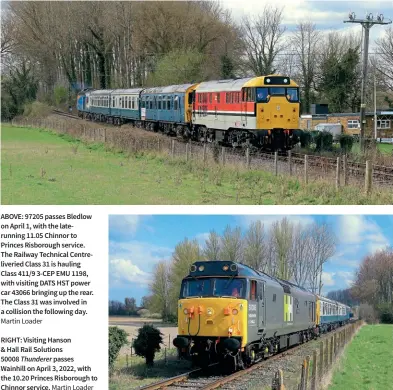  ?? Martin Loader
Martin Loader ?? ABOVE: 97205 passes Bledlow on April 1, with the laterunnin­g 11.05 Chinnor to Princes Risborough service. The Railway Technical Centrelive­ried Class 31 is hauling Class 411/9 3-CEP EMU 1198, with visiting DATS HST power car 43066 bringing up the rear. The Class 31 was involved in a collision the following day.
RIGHT: Visiting Hanson
& Hall Rail Solutions
50008 Thunderer passes Wainhill on April 3, 2022, with the 10.20 Princes Risborough to Chinnor service.