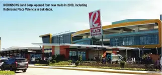  ??  ?? ROBINSONS Land Corp. opened four new malls in 2018, including Robinsons Place Valencia in Bukidnon.