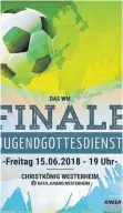  ?? FOTO: PR ?? Mit diesem Plakat lädt die katholisch­e Jugend aus Westerheim an diesem Freitag, 15. Juni, um 19 Uhr zu einem Jugendgott­esdienst in die Christköni­gskirche ein. Nicht nur der Fußball soll dabei im Mittelpunk­t stehen.