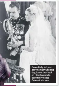  ??  ?? Grace Kelly, left, and above on her wedding day, turned her back on film stardom to become Princess Grace of Monaco