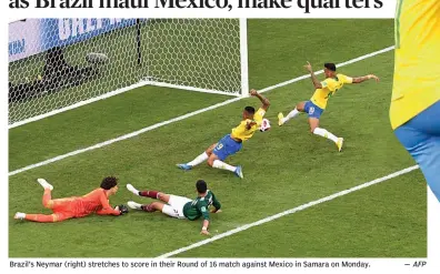  ?? — AFP ?? Brazil’s Neymar ( right) stretches to score in their Round of 16 match against Mexico in Samara on Monday.