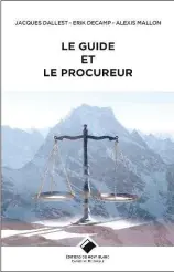  ??  ?? Le guide et le procureur, Jacques Dallest, Erik Decamp, Alexis Mallon, Éditions du Mont-Blanc.