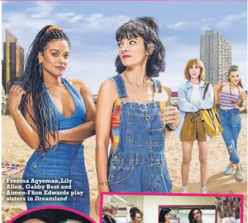  ?? Dreamland ?? Freema Agyeman,Lily Allen, Gabby Best and Aimee-Ffion Edwards play sisters in