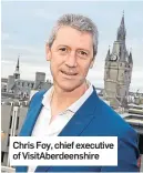  ??  ?? Chris Foy, chief executive of VisitAberd­eenshire