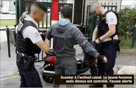  ??  ?? Scooter à l’antivol cassé. Le jeune homme assis dessus est contrôlé. Fausse alerte