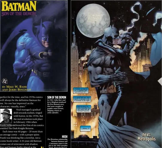  ??  ?? son of the demon In 1987, Mike Barr and Jerry Bingham produced the first Batman story that went straight to graphic novel format, skipping release as comic episodes.
hush The flirtatiou­s relationsh­ip
between Batman and Catwoman comes to the fore in...