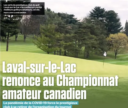 ?? PHOTO JEAN-CLAUDE GRENIER ?? Les verts du prestigieu­x club de golf Laval-sur-le-lac n’accueiller­ont pas les meilleurs golfeurs amateurs, cet été.