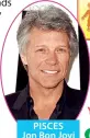  ??  ?? PISCES Jon Bon Jovi