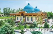  ??  ?? A museum in Tashkent.