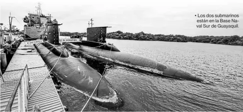 ??  ?? • Los dos submarinos están en la Base Naval Sur de Guayaquil.