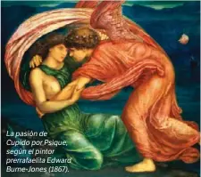  ??  ?? La pasión de Cupido por Psique, según el pintor prerrafael­ita Edward Burne-jones (1867).