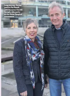  ?? PETER MORRISON ?? Long journey: former patient Pat Hamill, with his nurse Cherith Semple, who works at the Ulster Hospital