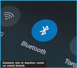  ?? ?? Actualment­e miles de dispositiv­os cuentan con conexión bluetooth
