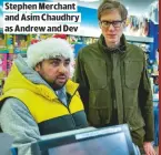  ??  ?? STEPHEN MERCHANT AND ASIM CHAUDHRY AS ANDREW AND DEV