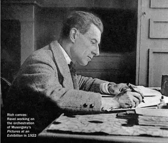  ??  ?? Rich canvas:Ravel working on the orchestrat­ion of Musorgsky’s Pictures at an Exhibition in 1922