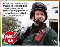  ??  ?? Scottish paramedics are trained to use specialist chemical and ballistic protection equipment to cope with terror attacks Pictures: Mark Gibson