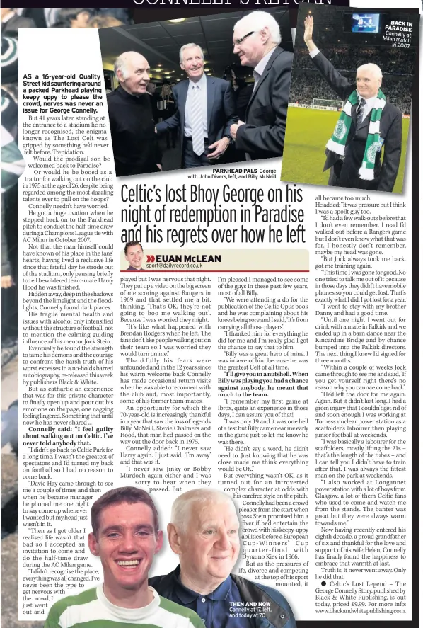  ?? sport@dailyrecor­d.co.uk ?? PARKHEAD PALS George with John Divers, left, and Billy McNeill THEN AND NOW Connelly at 17, left, and today at 70 BACK IN PARADISE Connelly at Milan match in 2007