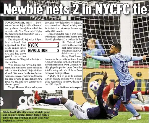  ?? USA TODAY SPORTS ?? While David Villa sits second straight game due to injury, Ismael Tajouri-Shadri makes up for his loss with two goals in tie at New England.