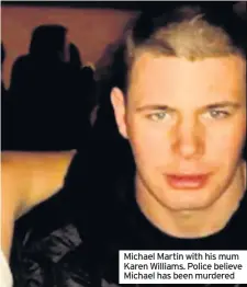  ??  ?? Michael Martin with his mum Karen Williams. Police believe Michael has been murdered