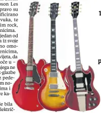  ??  ?? Kultni modeli Kultne gitare Gibson ES 335 i Les Paul Standard na tržištu se pojavljuju 1958. godine, dok se nešto mlađi model SG počinje prodavati 1961. godine