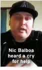  ??  ?? Nic Balboa heard a cry
for help