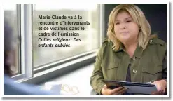  ??  ?? Marie-Claude va à la rencontre d’intervenan­ts et de victimes dans le cadre de l’émission Cultes religieux: Des enfants oubliés.