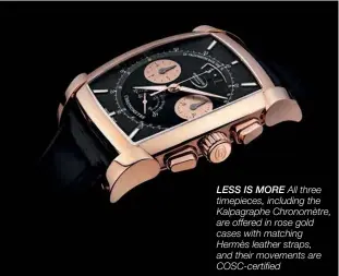  ??  ?? LESS IS MORE All three timepieces, including the Kalpagraph­e Chronomètr­e, are offered in rose gold cases with matching Hermès leather straps, and their movements are Cosc-certified