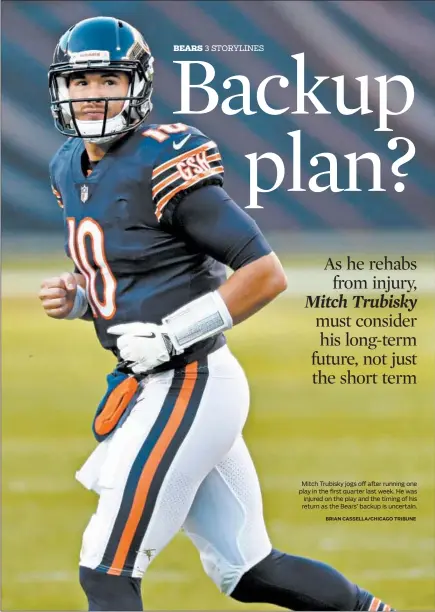  ?? BRIAN CASSELLA/CHICAGO TRIBUNE ?? Mitch Trubisky jogs off after running one play in the first quarter last week. He was injured on the play and the timing of his return as the Bears’ backup is uncertain.