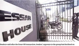  ??  ?? Bankers said after the Essar Oil transactio­n, lenders’ exposure to the group had declined on paper because the new owners would take over the liability for loans to the company