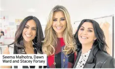  ??  ?? Seema Malhotra, Dawn Ward and Stacey Forsey