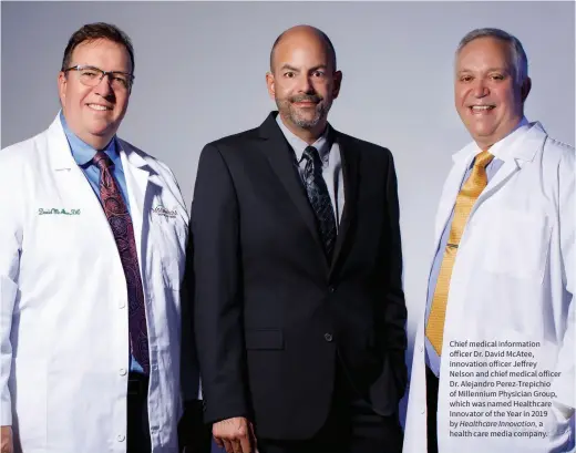  ??  ?? Chief medical informatio­n officer Dr. David McAtee, innovation officer Jeffrey Nelson and chief medical officer Dr. Alejandro Perez-Trepichio of Millennium Physician Group, which was named Healthcare Innovator of the Year in 2019 by Healthcare Innovation, a health care media company.