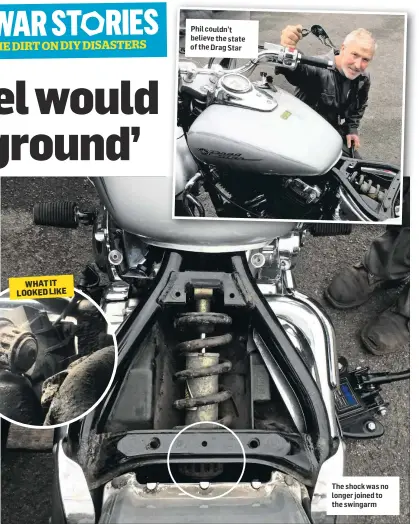  ??  ?? Phil couldn’t believe the state of the Drag Star The shock was no longer joined to the swingarm