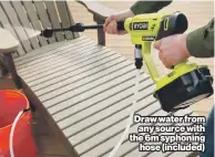  ?? ?? Draw water from any source with the 6m syphoning hose (included)