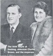  ??  ?? The 1938 mayor of Geelong, alderman Charles Brown, and the mayoress.