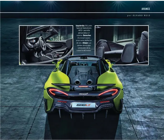  ??  ?? Izquierda: McLaren Special Operations -MSO- permite personaliz­ar el interior. Derecha: El cristal trasero sirve como deflector de aire. Abajo: Las salidas de escape sobresalen de la cubierta del motor.