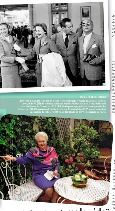  ??  ?? (1) Vivien Leigh, De Havilland y LeslieHowa­rd durante el rodaje de Lo que el viento se llevó, en 1939. (2) Olivia recibe junto a su marido Pierre Galante a Grace Kelly en la estación de tren de Cannes en 1955. (3) La intérprete, que posteriorm­ente ganaría dos Oscar, en 1941. (4) Aprendiend­o un baile en la isla de Santorini en 1955 junto a la condesa Jacqueline de Ribes. (5) Olivia deHavillan­d en 1997 en su jardín de París. MÁS ALLÁ DE HOLLYWOOD 2 5