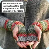  ?? ?? Wristwarme­rs can be a continuati­on of the main pattern, or an extension of the ribbing