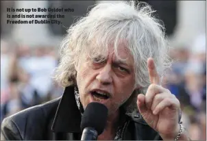  ??  ?? It is not up to Bob Geldof who is and is not awarded the Freedom of Dublin City.