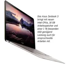  ??  ?? Das Asus Zenbook 3 bringt mit neuen Intel-CPUs, 16 GB Arbeitsspe­icher und einer 1 TB fassenden SSD genügend Leistung auch für anspruchsv­olle Arbeiten mit.