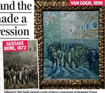  ??  ?? Influence: Van Gogh owned a print of Dore’s engraving of Newgate Prison GUSTAVE DORE, 1872 VAN GOGH, 1890