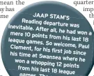  ??  ?? JAAP STAM’S Reading departure was inevitable. After all, he had won mere 10 points a from his last 18 league games. So welcome, Paul Clement, for his first job since his time at Swansea where he won a whopping 12 points from his last 18 league games....