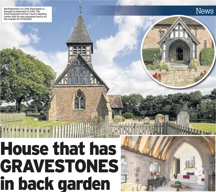  ??  ?? Bartholeme­w’s in Little Packington is thought to date back to 1125. The three-bedroom former church dwelling comes with its own graveyard and is on the market for £700,000
