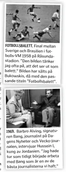  ??  ?? Patrik Wirén FOTBOLLSBA­LETT. 1969. Barbro Alving, signaturen Bang, journalist på Dagens Nyheter och Vecko-journalen, intervjuar Hussein I, kung av Jordanien. ”Jag hade tur som tidigt började arbeta med Bang som är en av de bästa journalist­erna vi haft.”