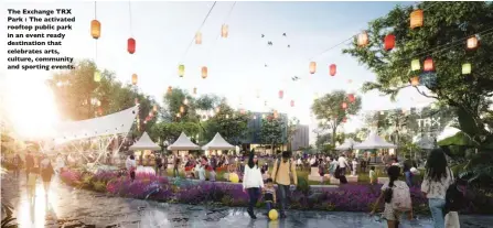  ?? ?? The Exchange TRX Park : The activated rooftop public park in an event ready destinatio­n that celebrates arts, culture, community ERH WTSVXMRK IZIRXW