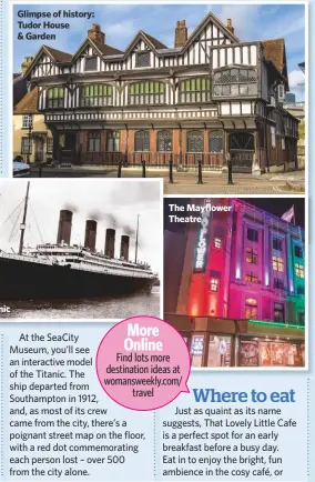  ??  ?? Glimpse of history: Tudor House &amp; Garden The Mayflower TheatreRMS Titanic