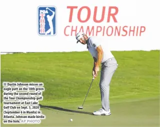  ?? AP PHOTO ?? Dustin Johnson misses an eagle putt on the 18th green during the second round of the Tour Championsh­ip golf tournament at East Lake Golf Club on Sept. 5, 2020 (September 6 in Manila) in Atlanta. Johnson made birdie on the hole.