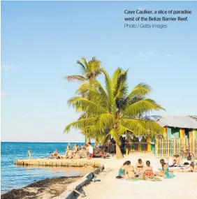  ?? Photo / Getty Images ?? Caye Caulker, a slice of paradise west of the Belize Barrier Reef.