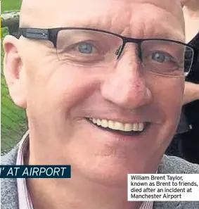  ??  ?? William Brent Taylor, known as Brent to friends, died after an incident at Manchester Airport